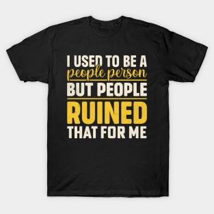 I used to be a people person but people ruined that for me T-Shirt